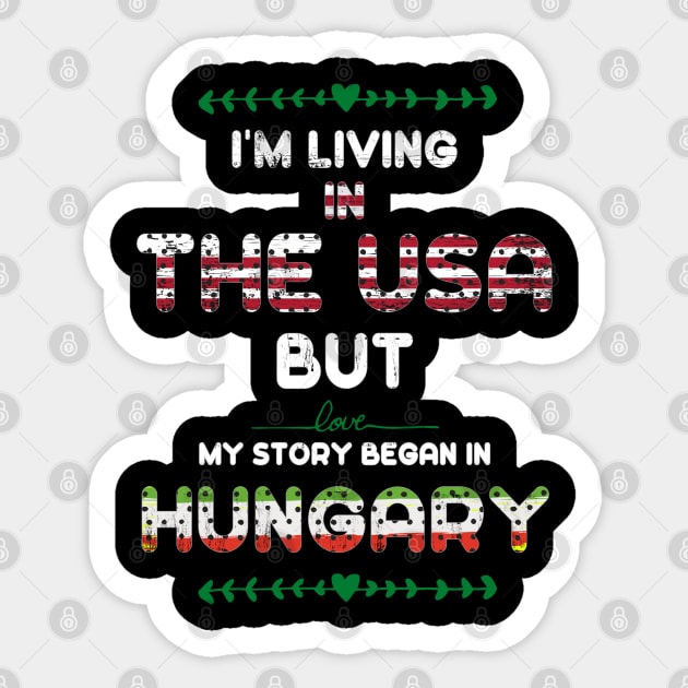 I'm Living in USA but My Story Began in Hungary Shirt Gift Sticker by kaza191